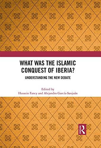 What Was the Islamic Conquest of Iberia?: Understanding the New Debate (Kindle Edition)