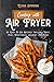 Cooking With The Air Fryer:...
