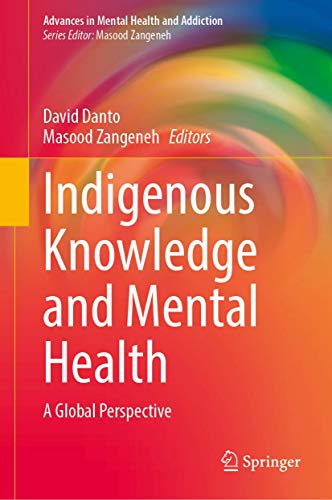 Indigenous Knowledge and Mental Health: A Global Perspective (Advances in Mental Health and Addiction)