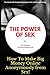 The Power of Sex: How To Ma...