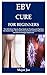 EBV CURE FOR BEGINNERS: The...