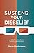 Suspend Your Disbelief...and Other Short Stories That Are Lon... by Aaron Montgomery
