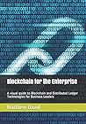 Blockchain for the Enterprise: A visual guide to Blockchain and Distributed Ledger Technologies for Business Leaders