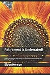 Retirement is Underrated!: Practical step-by-step guide for making retirement the best time of your life
