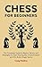 Chess for Beginners: The Co...