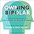 Owning Bipolar: How Patients and Families Can Take Control of Bipolar Disorder