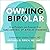 Owning Bipolar: How Patients and Families Can Take Control of Bipolar Disorder