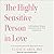 The Highly Sensitive Person in Love: Understanding and Managing Relationships When the World Overwhelms You
