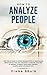 How to Analyze People: The Simple Guide to Speed Reading People Using Human Behavior Psychology and Body Language Analysis to Defend Yourself from Mind Control, Manipulation and Deception