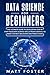 Data Science for Beginners: The Ultimate Guide To Developing Step By Step Your Data Science Skills From Scratch, To Make The Best Decisions And Predictions