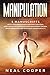 Manipulation: 5 Manuscripts - Art of Speed Reading Body Language, Emotional Intelligence for Leadership, Anger Management for Men, Manipulation and Dark Psychology, Neuroplasticity