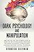 Dark Psychology and Manipulation: For a Better Life: The Ultimate Guide to Learning the Art of Persuasion, Emotional Influence, NLP Secrets, Hypnosis, Body Language, and Mind Control Techniques