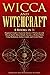 Wicca and Witchcraft: 4 Books in 1: Beginner's Guide to Learn the Secrets of Witchcraft with Wiccan Spells, Moon Rituals. Become a Modern Witch Using Meditation, Herbal, Candle, and Crystal Magic