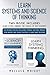Learn Systems and Science of Thinking: Use Problem Solving skills, Learn Yourself Anything, Improve Your Memory and Create Solutions to Make Smart Decisions