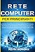 Rete di Computer per Principianti: La Guida di base per la Sicurezza della Rete Principale, l'Architettura del Computer, la Tecnologia Wireless e i ... inclusi Cisco, CCNA e OSI (Italian Edition)