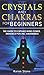 Crystals and Chakras for Beginners by Karen Stone