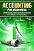 Accounting for Beginners: A Simple and Updated Guide to Learning Basic Accounting Concepts and Principles Quickly and Easily, Including Financial Statements and Adjusting Entries for Small Businesses
