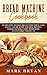 Bread Machine Cookbook: Learn How to Bake Bread with These Easy, Tasty, and Healthy Machine Recipes for Beginners. Enjoy Homemade Gluten-Free Products