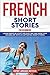 French Short Stories for Beginners: Learn French Language in a fast and easy way and grow your vocabulary with 15 captivating short stories