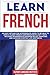 Learn French: An easy method for intermediate users to be able to have a fluent French conversation in just 7 days; Includes intermediate grammar rules, exercises and common everyday life sentences