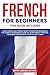 French for Beginners: 2 books in 1: The Complete Beginners Guide to Learn Starting from Zero and Become Fluent in just 7 Days