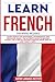Learn French: 3 Books in 1: Learn French for Beginners, Intermediate and Advanced Users; The Ultimate Guide to Become Fluent like a Native Speaker Starting from Zero in less than 21 days