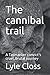 The Cannibal Trail by Lyle Closs