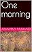 One Morning by Anamika Mukharji