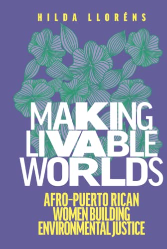 Making Livable Worlds: Afro-Puerto Rican Women Building Environmental Justice (Decolonizing Feminisms)