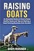 Raising Goats: An Essential Guide on How to Raise Healthy Goats and Tips on Starting a Goat Farming Business from Scratch (Raising Livestock)
