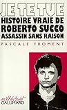 Je te tue: histoire vraie de Roberto Succo, assassin sans raison