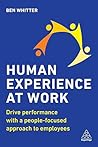 Human Experience at Work: Drive Performance with a People-Focused Approach to Employees Human Experience at Work: Drive Performance with a People-Focused Approach to Employees