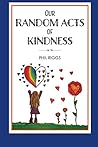 Our Random Acts of Kindness by Phil Riggs