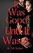 It Was Good, Until It Wasn't by M.C. Walker