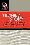 Tell them a Story: Using Narrative Nonfiction in Your Everyday Writing Tell them a Story: Using Narrative Nonfiction in Your Everyday Writing