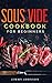Sous Vide Cookbook For Beginners: Tasty, Healthy & Simple Recipes To Make At Home Everyday