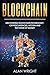 Blockchain: Uncovering Blockchain Technology, Cryptocurrencies, Bitcoin and the Future of Money: Blockchain and Cryptocurrency Exposed
