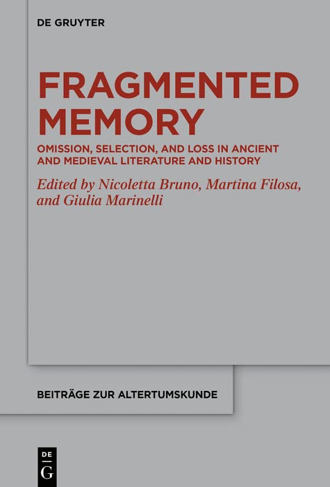 Fragmented Memory: Omission, Selection, and Loss in Ancient and Medieval Literature and History (Beiträge zur Altertumskunde Book 404)