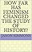 How Far Has Feminism Changed the Study of History? by Jason Simmons