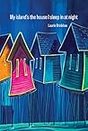 My island's the house I sleep in at night by Laurie Brinklow