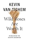 Wild Roses Are Worth It: Reimagining the Alberta Advantage Wild Roses Are Worth It: Reimagining the Alberta Advantage