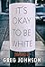 It's Okay to Be White by Greg   Johnson