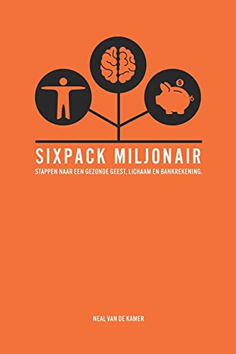Sixpack Miljonair: Stappen naar een gezonde geest, lichaam en bankrekening (Dutch Edition)