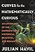 Curves for the Mathematically Curious: An Anthology of the Unpredictable, Historical, Beautiful, and Romantic