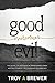 Good Overcomes Evil by Troy A Brewer