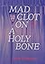 Mad Clot on a Holy Bone: Me...