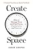 Create Space: How to Manage Time, and Find Focus, Productivity and Success