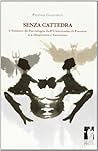 Senza cattedra. L’Istituto di Psicologia dell’Università di Firenze tra idealismo e fascismo Senza cattedra. L’Istituto di Psicologia dell’Università di Firenze tra idealismo e fascismo