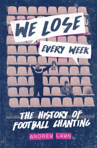 We Lose Every Week: The History of Football Chanting (Paperback)