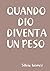 QUANDO DIO DIVENTA UN PESO by Silvia Gomez